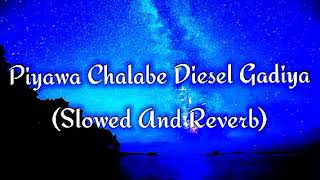 Piyawa Chalabe Diesel Gadiya Slowed And Reverb [upl. by Derina815]